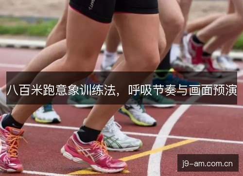 八百米跑意象训练法，呼吸节奏与画面预演